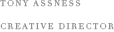 TONY ASSNESS CREATIVE DIRECTOR